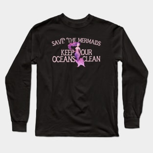 Save the mermaids keep our oceans clean Long Sleeve T-Shirt